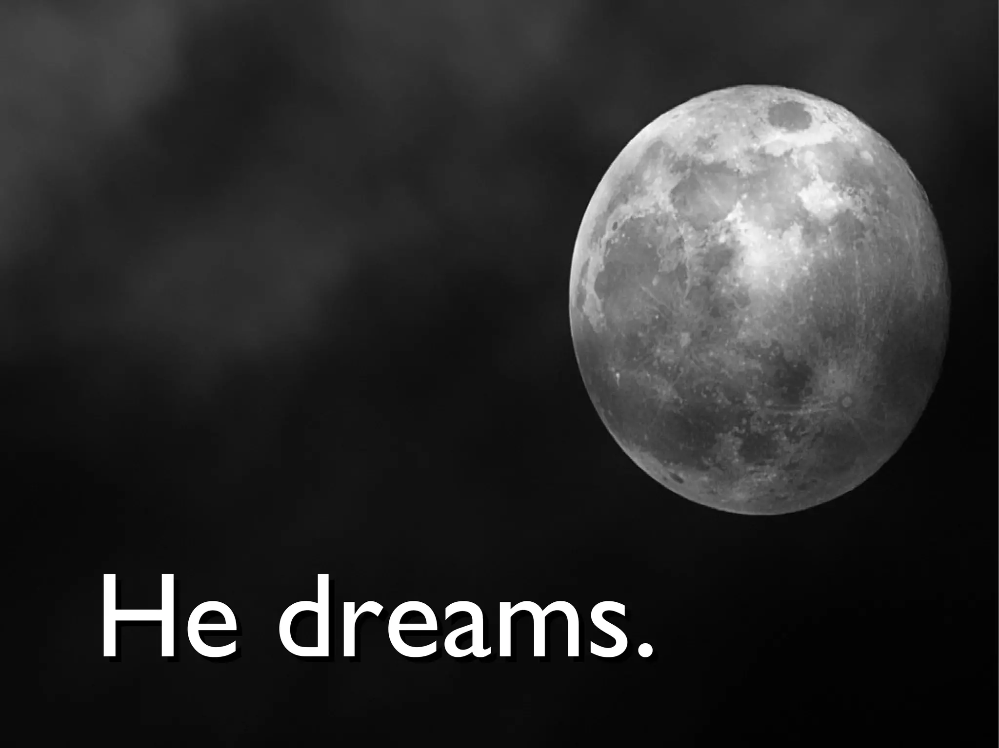 He dreams.
 