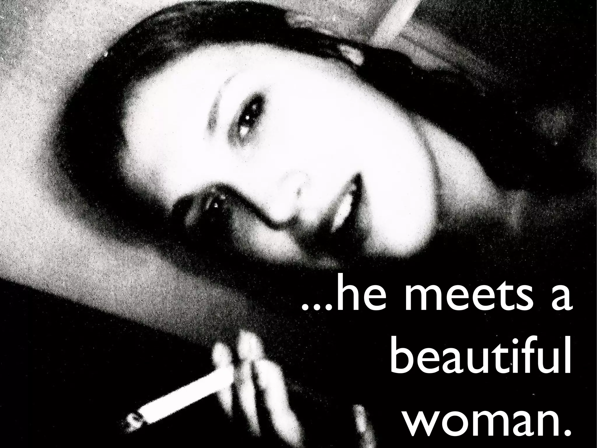 ...he meets a
     beautiful
      woman.
 