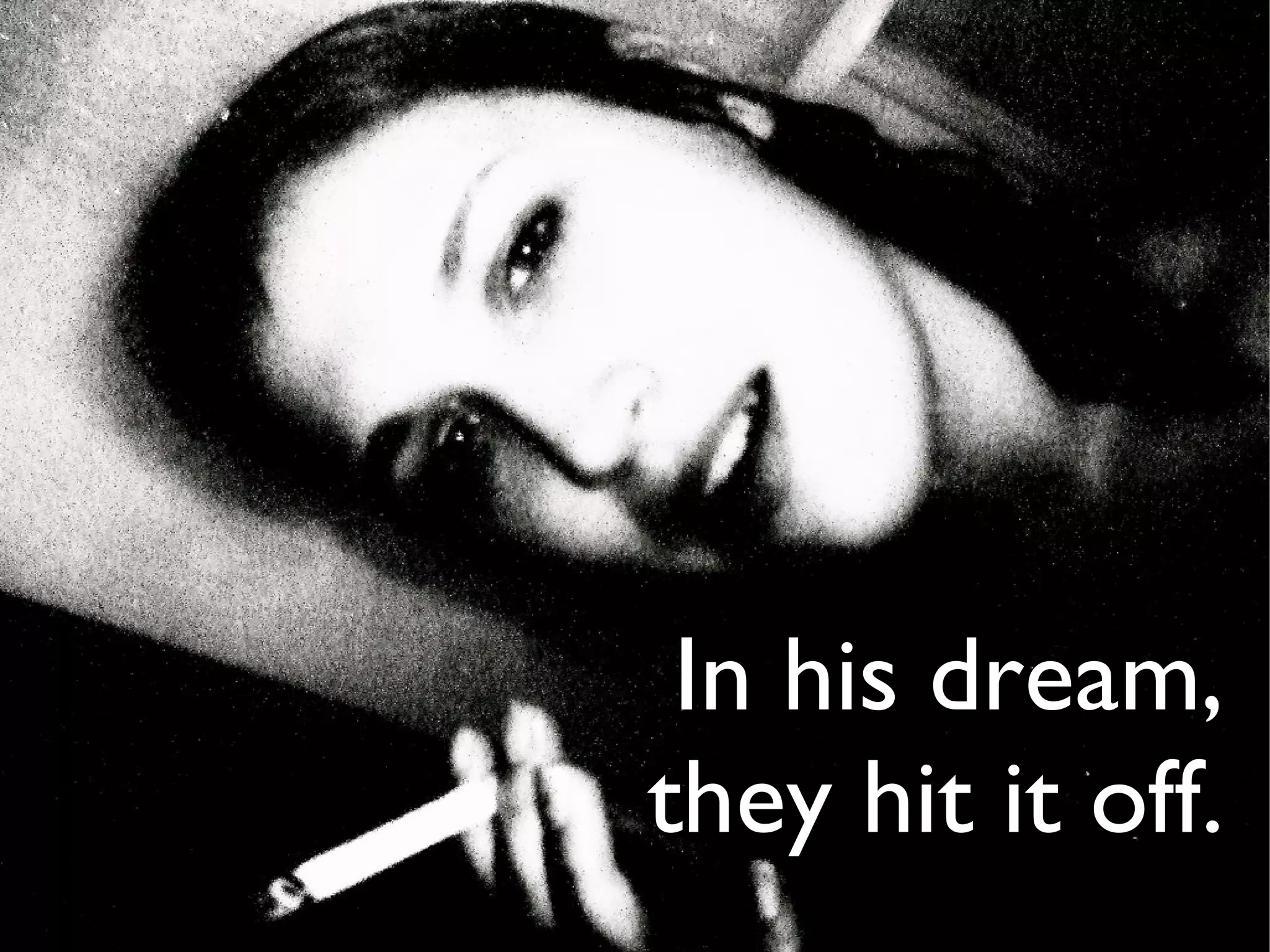 In his dream,
they hit it off.
 