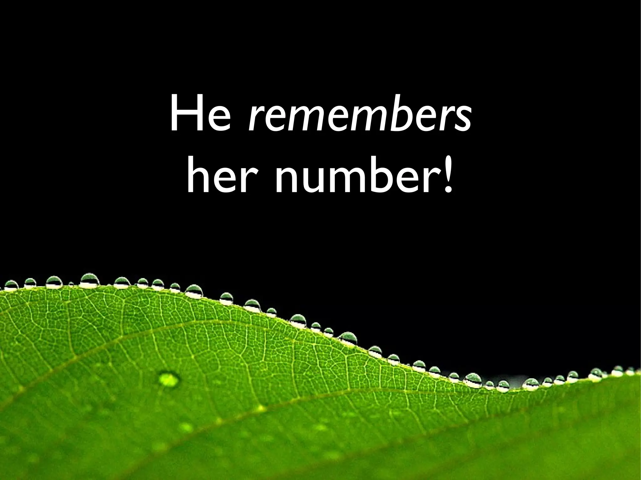 He remembers
her number!
 