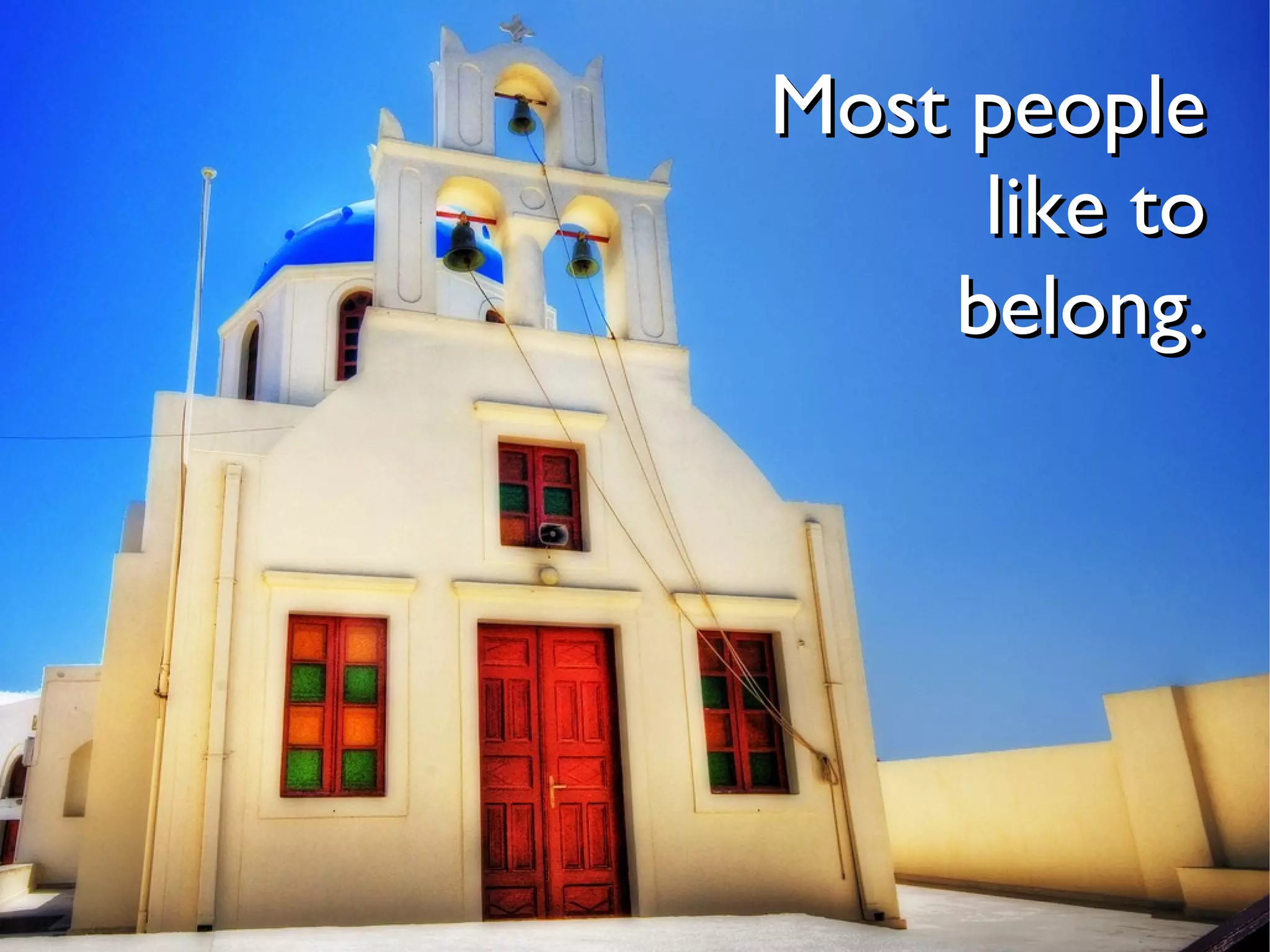 Most people
     like to
    belong.
 