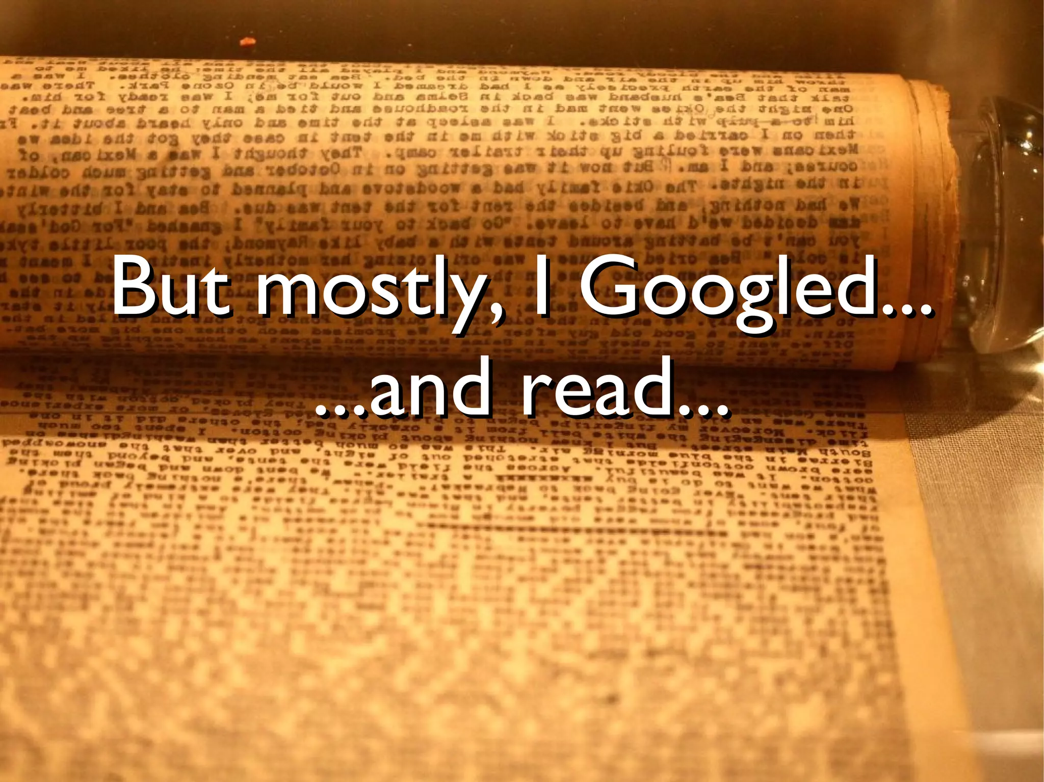 But mostly, I Googled...
     ...and read...
 