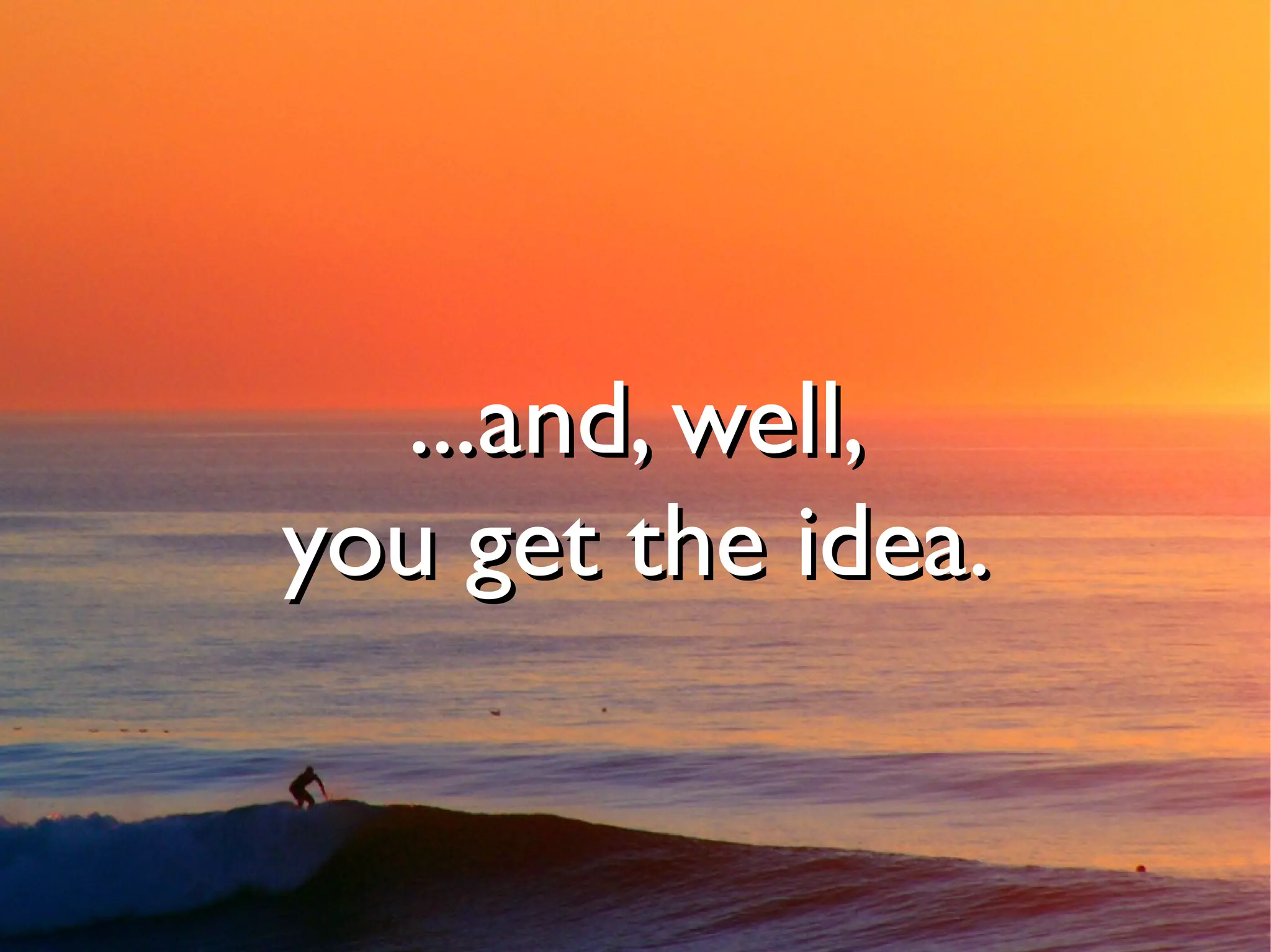 ...and, well,
you get the idea.
 