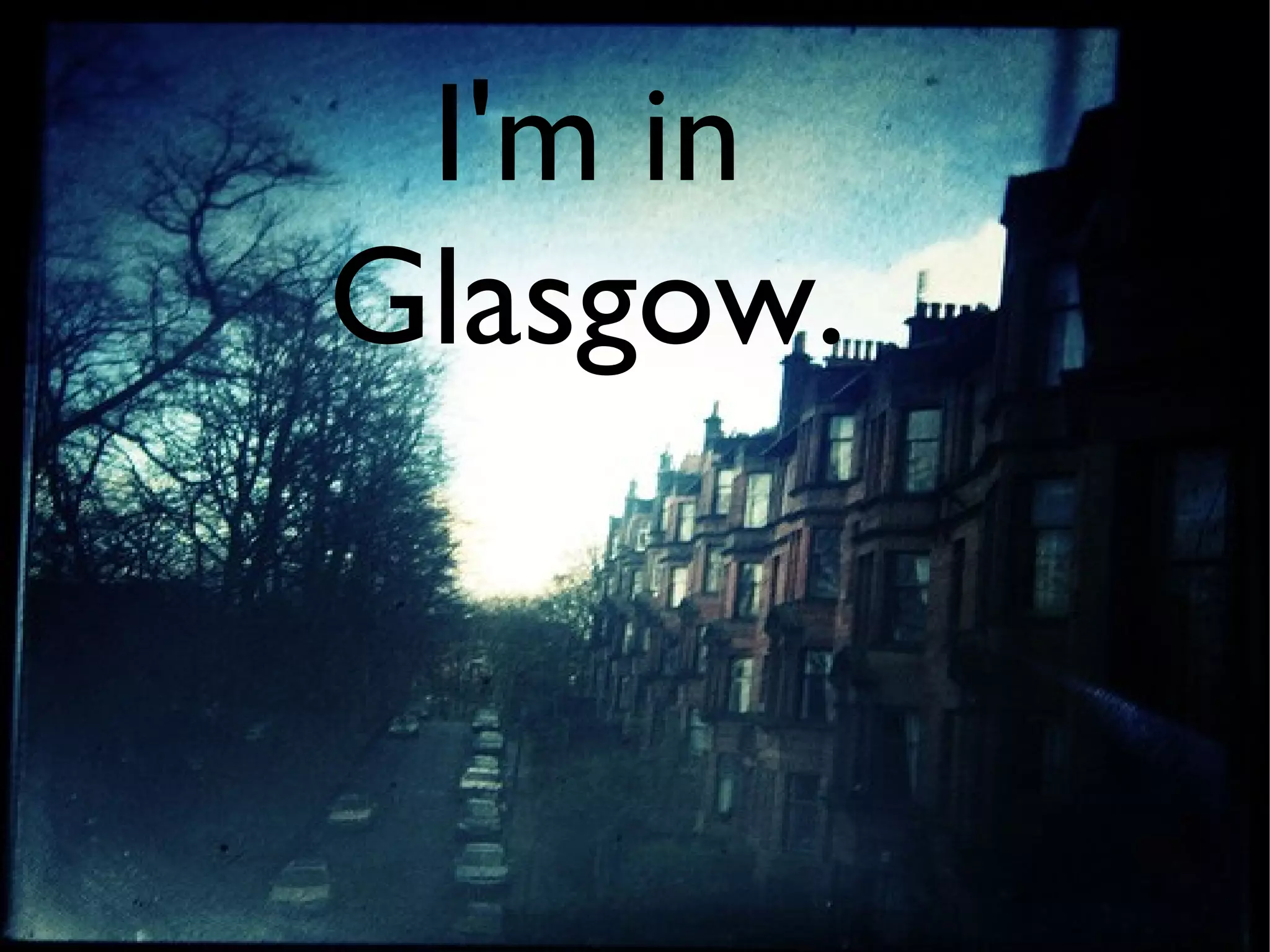 I'm in
Glasgow.
 