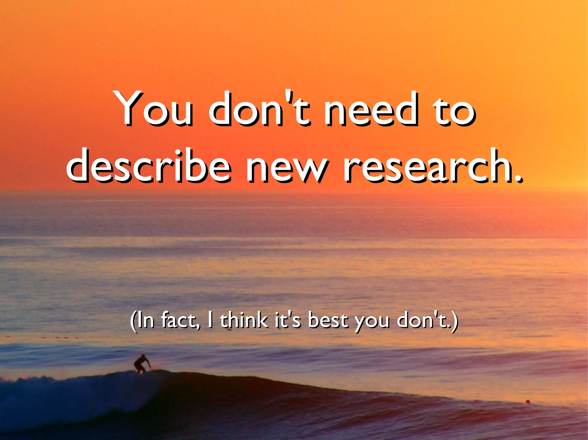 You don't need to
describe new research.


   (In fact, I think it's best you don't.)
 