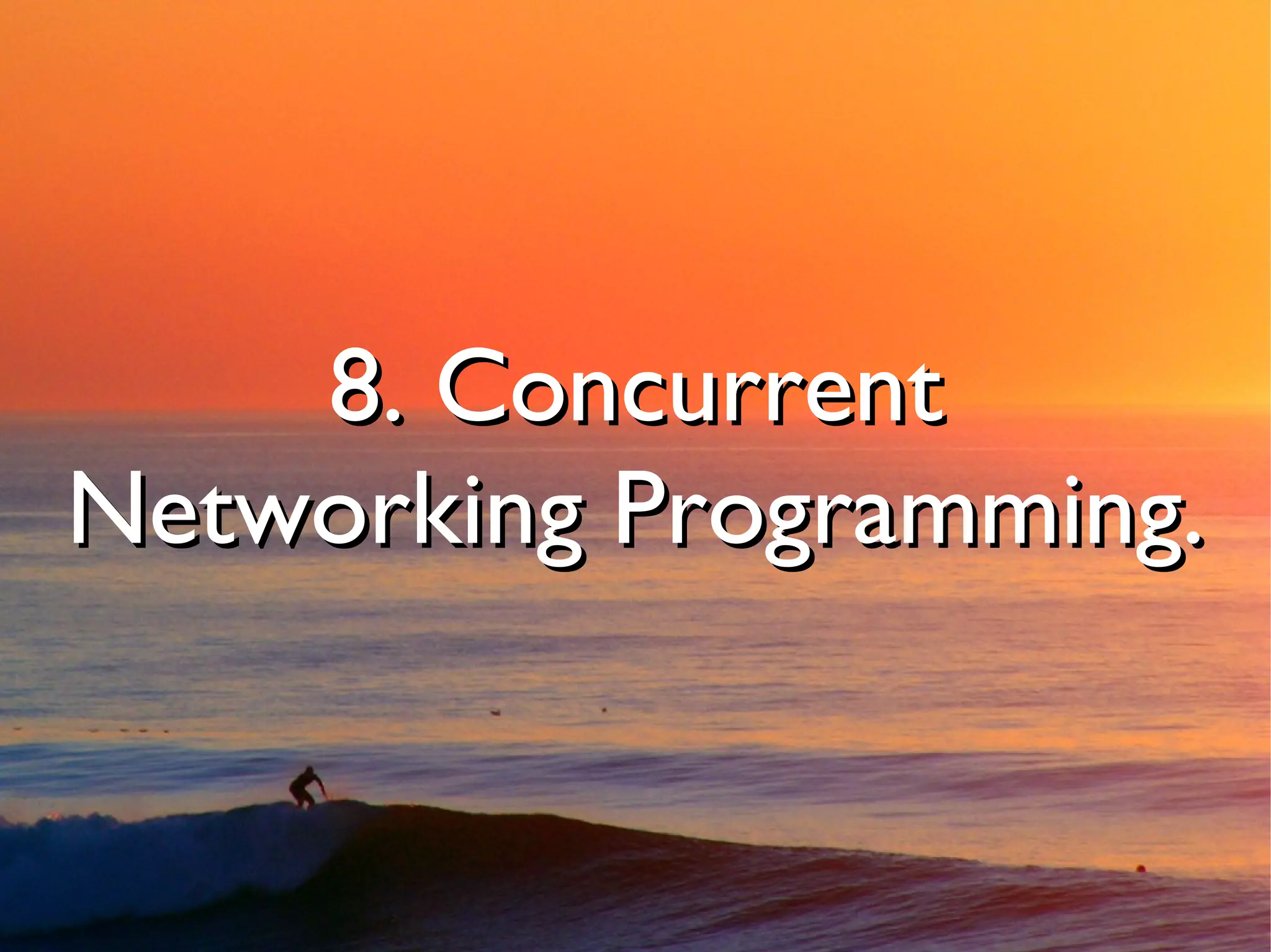 8. Concurrent
Networking Programming.
 