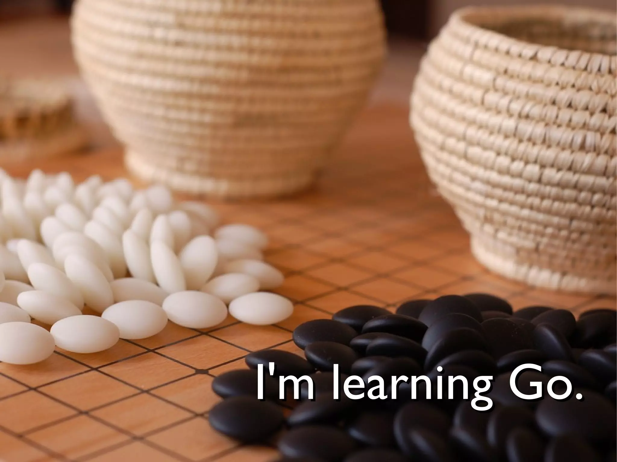 I'm learning Go.
 