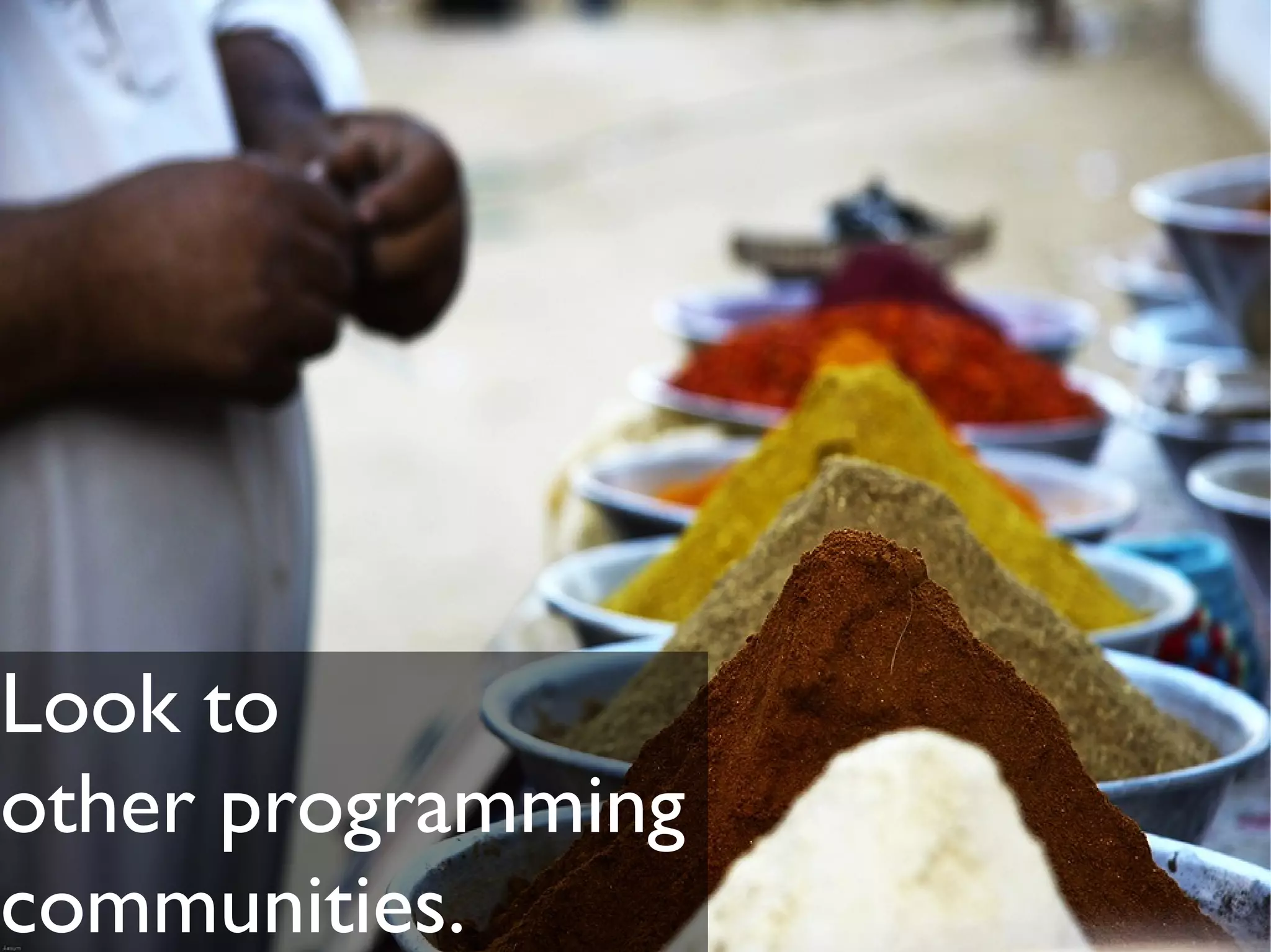 Look to
other programming
communities.
 