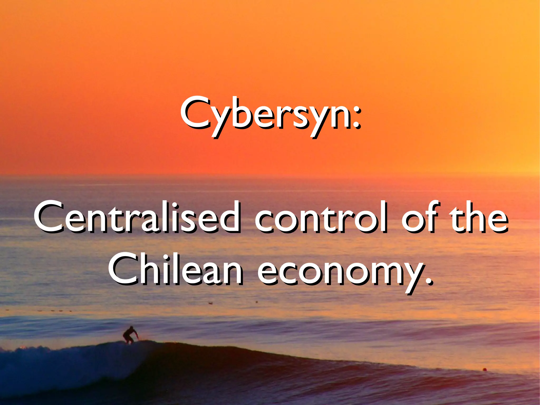 Cybersyn:

Centralised control of the
   Chilean economy.
 