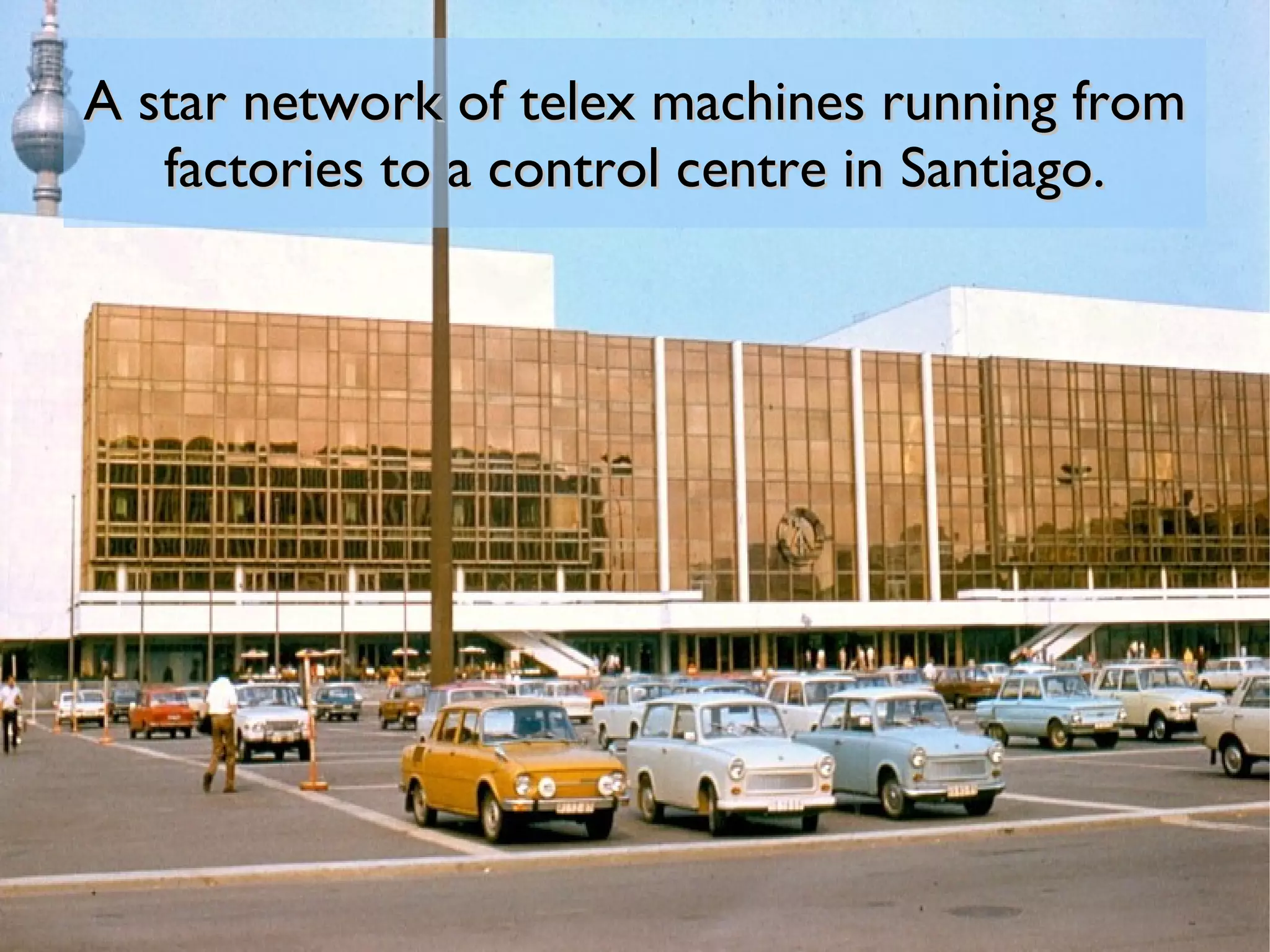 A star network of telex machines running from
   factories to a control centre in Santiago.
 