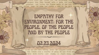 EMPATHY FOR
ENVIRONMENT: FOR THE
PEOPLE, OF THE PEOPLE
AND BY THE PEOPLE
02.23.2024
 