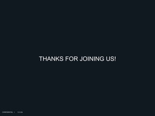 11/1/16
THANKS FOR JOINING US!
CONFIDENTIAL |
 