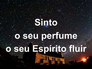 Sinto
o seu perfume
o seu Espírito fluir
 