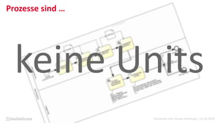 Camunda User Group Hamburg | 13.10.2016
Prozesse sind …
keine Units
 