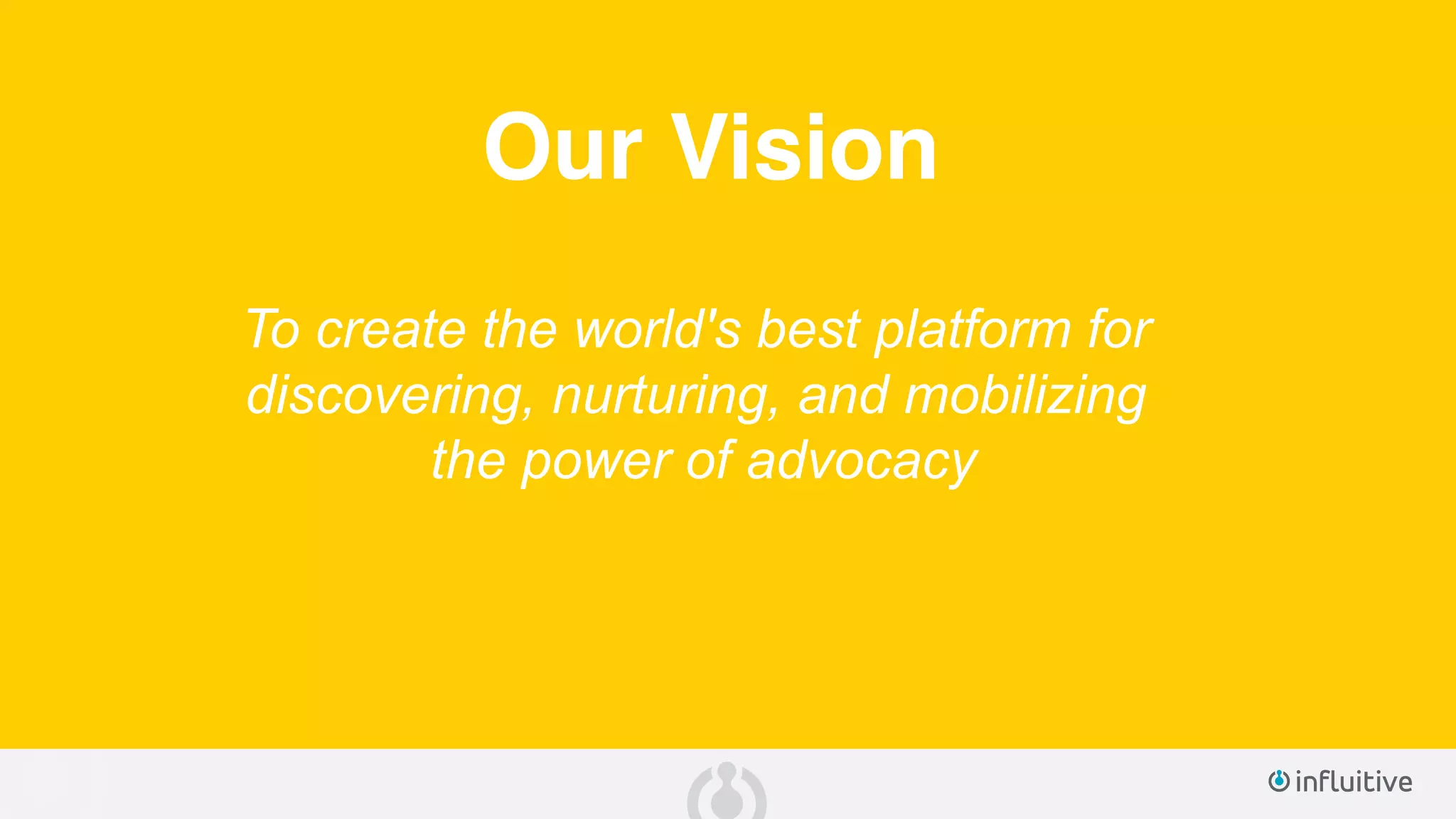Our Vision
To create the world's best platform for
discovering, nurturing, and mobilizing
the power of advocacy
 