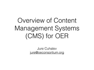 Overview of Content
Management Systems
(CMS) for OER
Jure Cuhalev
jure@oeconsortium.org
 