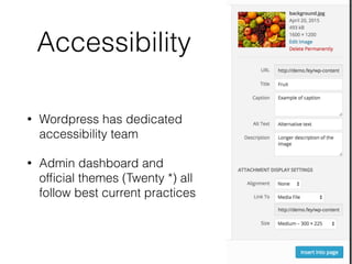 Accessibility
• Wordpress has dedicated
accessibility team
• Admin dashboard and
ofﬁcial themes (Twenty *) all
follow best current practices
 