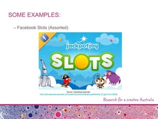 SOME EXAMPLES:
– Facebook Slots (Assorted)
Source: GameSysCorporate:
http://www.gamesyscorporate.com/system/pictures/63/large/Logo640x440_01.jpg?1331128328
 
