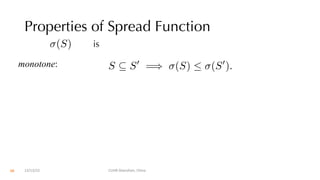 Properties of Spread Function
is
monotone: S ✓ S0
=) (S)  (S0
).
(S)
12/13/22 CUHK-Shenzhen, China
68
 