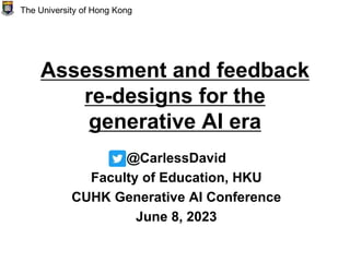 Assessment and feedback
re-designs for the
generative AI era
@CarlessDavid
Faculty of Education, HKU
CUHK Generative AI Conference
June 8, 2023
The University of Hong Kong
 
