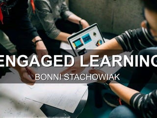 ENGAGED LEARNING
BONNI STACHOWIAK
cc: Štefan Štefančík - https://unsplash.com/@cikstefan?utm_source=haikudeck&utm_medium=referral&utm_campaign=api-credit
 