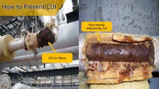 Pipe Heavily
Affected By CUI
CUI on Elbow
How to Prevent CUI
 