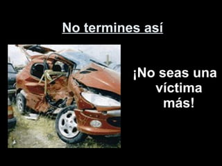 No termines así ¡No seas una víctima más!