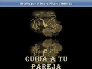 Cuida a tu pareja Escrito por el Padre Ricardo Búlmez 