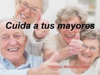 Cuida a tus mayores



         Cristina Moreira Cotos
 