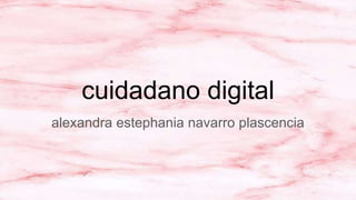 cuidadano digital
alexandra estephania navarro plascencia
 