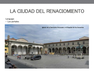 Lenguaje:
 Los portales
LA CIUDAD DEL RENACIOMIENTO
Iglesia de la Santísima Anunciata y el Hospital de los Inocentes
 
