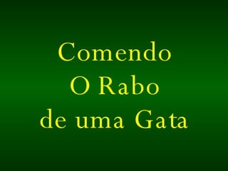 Comendo O Rabo de uma Gata 