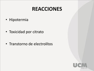 REACCIONES
• Hipotermia
• Toxicidad por citrato
• Transtorno de electrolítos
 