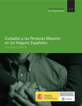 Colección Estudios
Serie Dependencia
EST
Cuidados a las Personas Mayores
en los Hogares Españoles
El entorno familiar
 