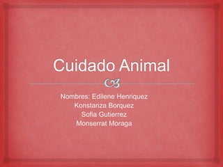 Nombres: Edilene Henriquez 
Konstanza Borquez 
Sofia Gutierrez 
Monserrat Moraga 
 