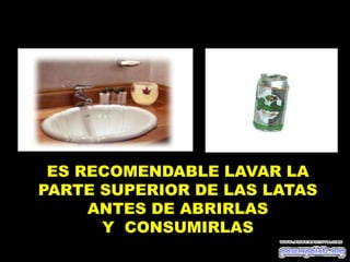 TESTIMONIO DE
ES RECOMENDABLE LAVAR LA
PARTE SUPERIOR DE LAS LATAS
ANTES DE ABRIRLAS
Y CONSUMIRLAS
 