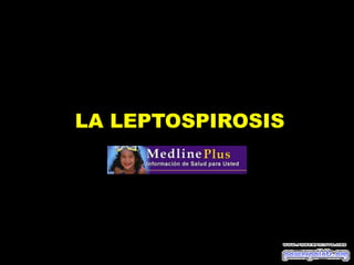 LA LEPTOSPIROSIS
 