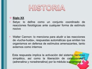  Siglo XX
 Selye: lo define como un conjunto coordinado de
reacciones fisiológicas ante cualquier forma de estímulo
noci...