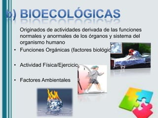 Originados de actividades derivada de las funciones
normales y anormales de los órganos y sistema del
organismo humano
• F...