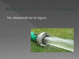 No desperdiciar el agua
 