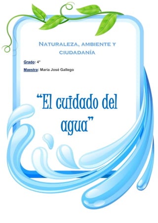 Grado: 4°
Maestra: María José Gallego
“El cuidado del
agua”
 