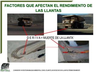 FACTORES QUE AFECTAN EL RENDIMIENTO DE
             LAS LLANTAS




         D E R I V A = MUERTE DE LA LLANTA`
 