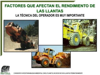 FACTORES QUE AFECTAN EL RENDIMIENTO DE
             LAS LLANTAS
    LA TÉCNICA DEL OPERADOR ES MUY IMPORTANTE
 