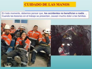 En todo momento, debemos pensar que, los accidentes no benefician a nadie…,
Cuando las lesiones en el trabajo se presentan, causan mucho dolor a las familias.
CUIDADO DE LAS MANOS
 