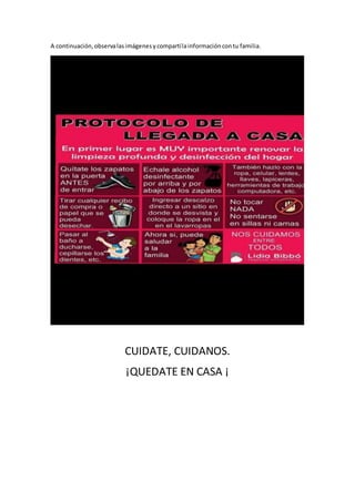 A continuación,observalasimágenesycompartílainformacióncontu familia.
CUIDATE, CUIDANOS.
¡QUEDATE EN CASA ¡
 