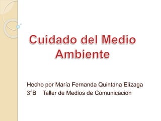 Hecho por María Fernanda Quintana Elízaga
3°B Taller de Medios de Comunicación
 