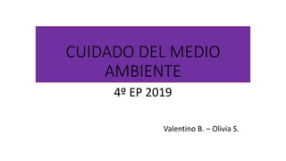 CUIDADO DEL MEDIO
AMBIENTE
4º EP 2019
Valentino B. – Olivia S.
 