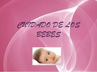 CUIDADO DE LOS
    BEBES
 