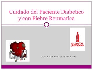CARLA BENAVIDES SEPULVEDA Cuidado del Paciente Diabetico y con Fiebre Reumatica 