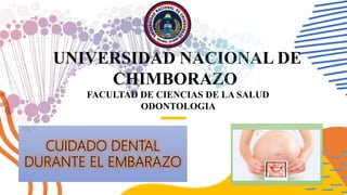 UNIVERSIDAD NACIONAL DE
CHIMBORAZO
FACULTAD DE CIENCIAS DE LA SALUD
ODONTOLOGIA
CUIDADO DENTAL
DURANTE EL EMBARAZO
 
